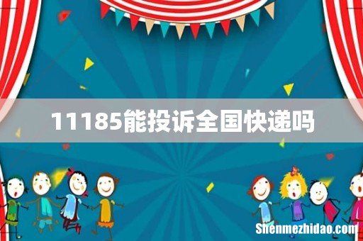 11185能投诉全国快递吗