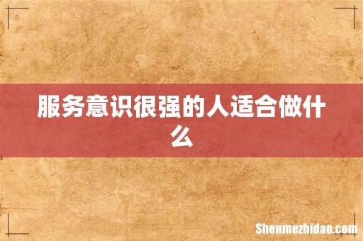 服务意识很强的人适合做什么