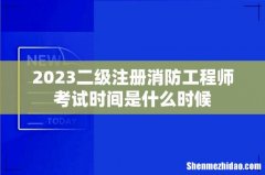 2023二级注册消防工程师考试时间是什么时候