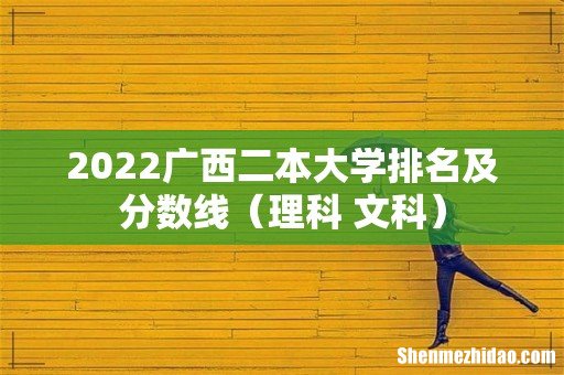 理科+文科 2022广西二本大学排名及分数线