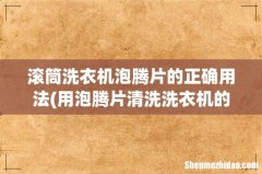 用泡腾片清洗洗衣机的步骤是什么？ 滚筒洗衣机泡腾片的正确用法