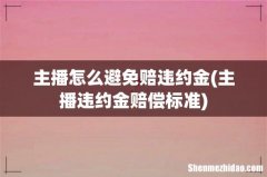 主播违约金赔偿标准 主播怎么避免赔违约金