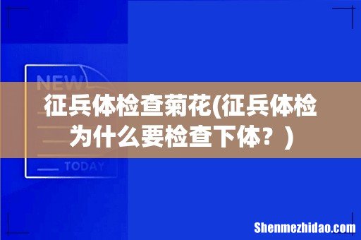 征兵体检为什么要检查下体? 征兵体检查菊花