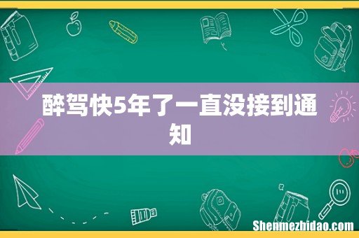 醉驾快5年了一直没接到通知