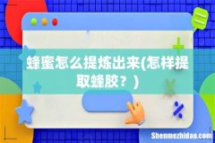 怎样提取蜂胶？ 蜂蜜怎么提炼出来