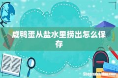 咸鸭蛋从盐水里捞出怎么保存