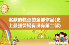 史上最强赘婿有没有第二部 沉默的糕点的全部作品