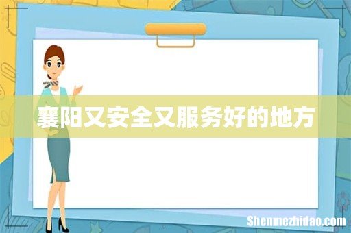 襄阳又安全又服务好的地方