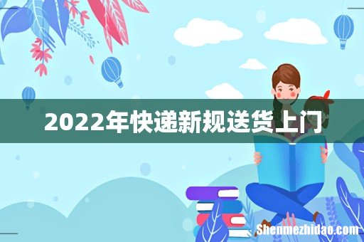 2022年快递新规送货上门