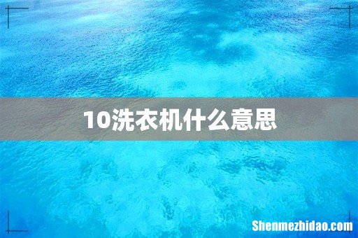 10洗衣机什么意思