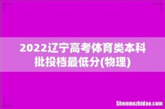 物理 2022辽宁高考体育类本科批投档最低分