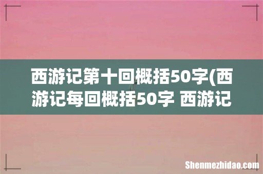 西游记每回概括50字 西游记每回概括50字内容 西游记第十回概括50字