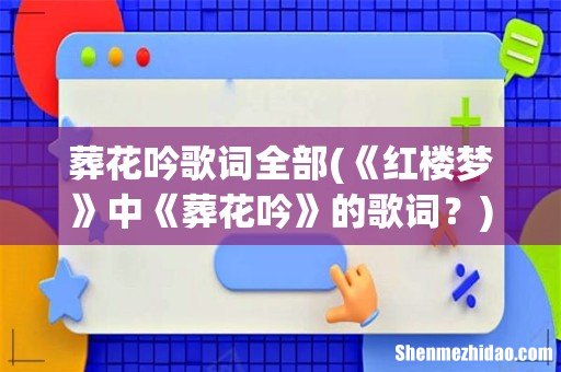 《红楼梦》中《葬花吟》的歌词? 葬花吟歌词全部