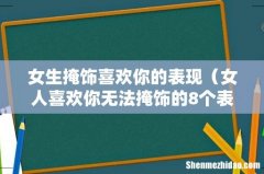 女人喜欢你无法掩饰的8个表现 女生掩饰喜欢你的表现
