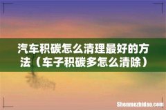 车子积碳多怎么清除 汽车积碳怎么清理最好的方法