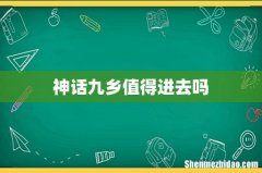 神话九乡值得进去吗