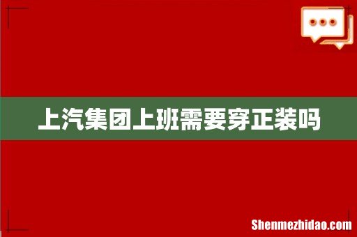 上汽集团上班需要穿正装吗