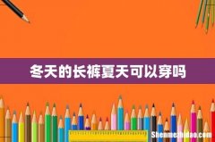 冬天的长裤夏天可以穿吗