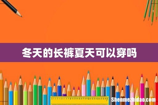 冬天的长裤夏天可以穿吗
