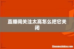 直播间关注太高怎么把它关闭