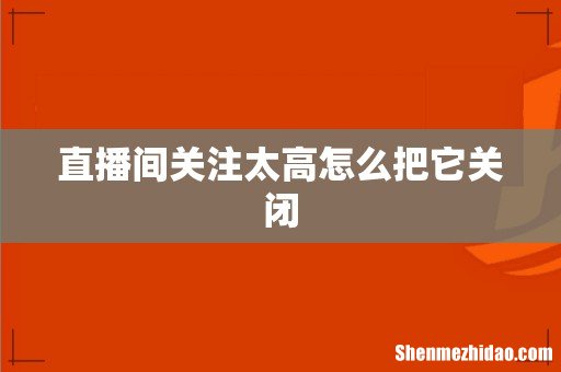 直播间关注太高怎么把它关闭