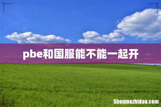 pbe和国服能不能一起开