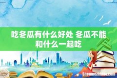 吃冬瓜有什么好处 冬瓜不能和什么一起吃