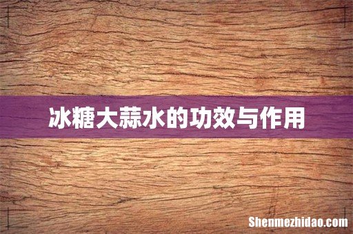 冰糖大蒜水的功效与作用
