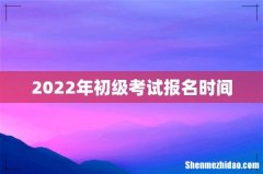 2022年初级考试报名时间