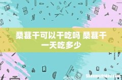 桑葚干可以干吃吗 桑葚干一天吃多少
