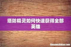 塔防精灵如何快速获得全部英雄