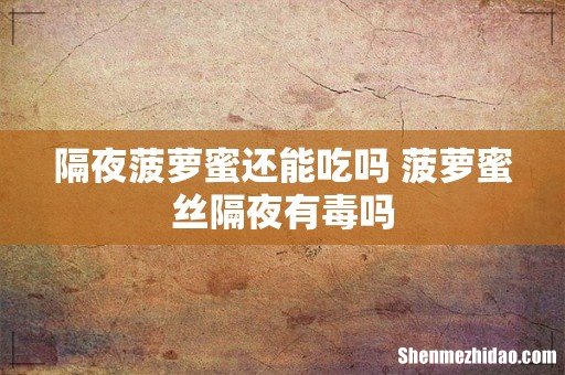 隔夜菠萝蜜还能吃吗 菠萝蜜丝隔夜有毒吗