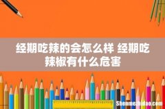 经期吃辣的会怎么样 经期吃辣椒有什么危害