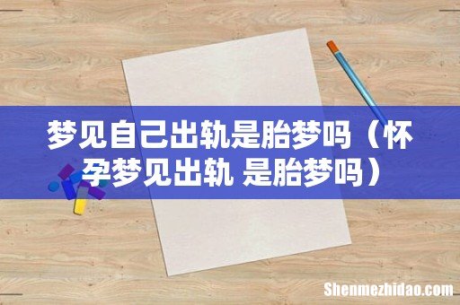 怀孕梦见出轨 是胎梦吗 梦见自己出轨是胎梦吗