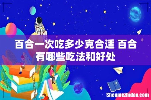 百合一次吃多少克合适 百合有哪些吃法和好处
