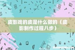皮影制作过程八步 皮影戏的皮是什么做的