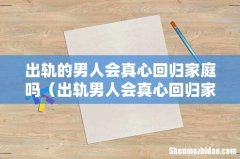 出轨男人会真心回归家庭吗 出轨的男人会真心回归家庭吗