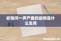 欲钱问一声产盘的动物是什么生肖