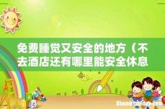 不去酒店还有哪里能安全休息 免费睡觉又安全的地方