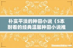 5本耐看的经典温馨种田小说推荐 朴实平淡的种田小说