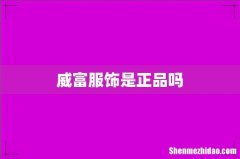 威富服饰是正品吗