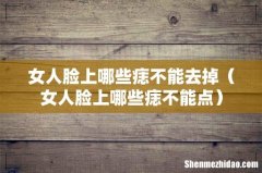 女人脸上哪些痣不能点 女人脸上哪些痣不能去掉