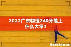 2022广东物理240分能上什么大学？