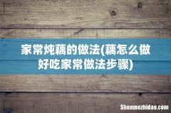 藕怎么做好吃家常做法步骤 家常炖藕的做法