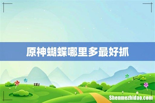 原神蝴蝶哪里多最好抓