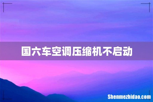 国六车空调压缩机不启动