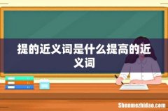 提的近义词是什么提高的近义词