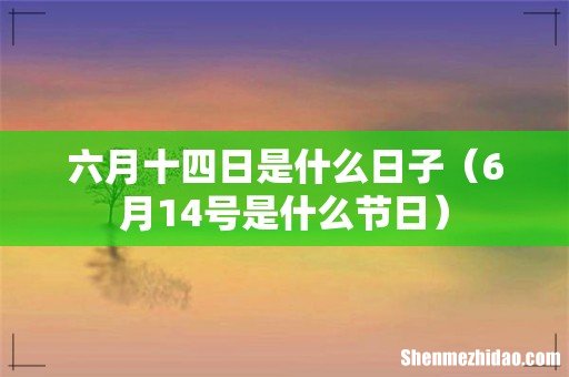6月14号是什么节日 六月十四日是什么日子