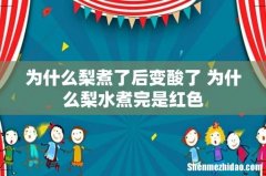 为什么梨煮了后变酸了 为什么梨水煮完是红色