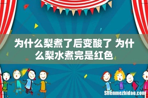 为什么梨煮了后变酸了 为什么梨水煮完是红色